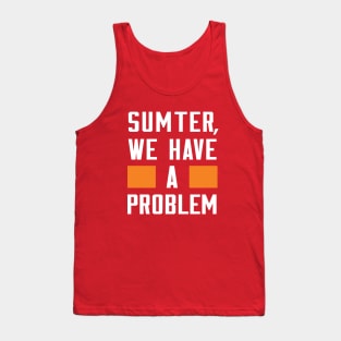 SUMTER, WE HAVE A PROBLEM Tank Top